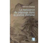 La naissance du paysage dans la poésie chinoise - Gérard Dupuy - I Eds - broché - Essai