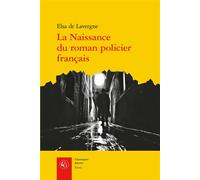 La Naissance du roman policier français Du Second Empire à la Première Guerre mondiale - Elsa De Lavergne - Classiques Garnier - broché - Essai
