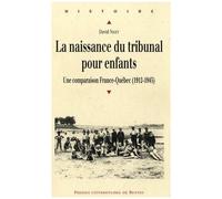 La Naissance Du Tribunal Pour Enfants - Une Comparaison France-Québec (1912-1945)