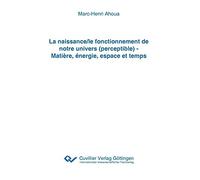 La Naissance/Le Fonctionnement De Notre Univers (Perceptible) - Matière, Énergie, Espace Et Temps