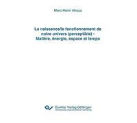 La Naissance/Le Fonctionnement De Notre Univers (Perceptible) - Matière, Énergie, Espace Et Temps