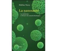 La nanosanté - La médecine à l'heure des nanotechnologies Mathieu Noury (Auteur)