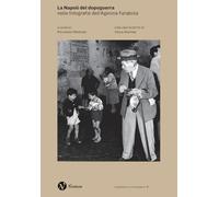 La Napoli del dopoguerra nelle fotografie dell'Agenzia Farabola. Ediz. illustrata