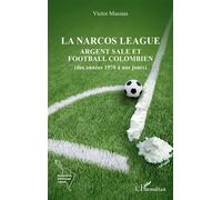 La narcos league Argent sale et football colombien (des années 1970 à nos jours) - Victor Massias - L'harmattan - broché - Essai