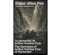La narración de Arthur Gordon Pym - The Narrative of Arthur Gordon Pym of Nantucket: Texto paralelo bilingüe - Bilingual edition: Inglés - Español / English - Spanish