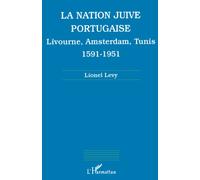 LA NATION JUIVE PORTUGAISE: Livourne, Amsterdam, Tunis 1591-1951