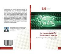 La Nation KANYÒK : Structure et identité: Essai sur l'organisation politique, spatiale et perspectives