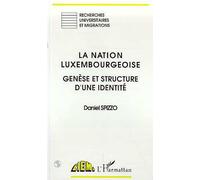 La Nation Luxembourgeoise - Genèse Et Structure D'une Identité