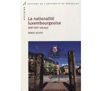 La nationalité luxembourgeoise (XIXe-XXIe siècles) Denis Scuto (Auteur)