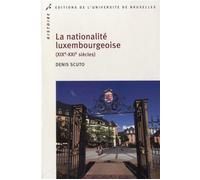 La nationalité luxembourgeoise (XIXe-XXIe siècles) Histoire d'un alliage européen - Denis Scuto - Universite De Bruxelles Eds - broché - Essai