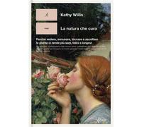 La natura che cura Perché vedere, annusare, toccare e ascoltare le piante ci rende più sani, felici e longevi - Kathy Willis - Aboca - ebook (ePub) - Livre