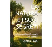 LA NATURA E I SUOI SEGRETI: 20 Racconti Brevi Educativi per Bambini