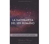 La Naturaleza Del Ser Humano: Una Filosofía Que Rompe Dogmas