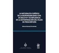 La naturaleza jurídica de la responsabilidad civil ex delicto y su influencia en la determinación del plazo de prescripción