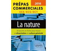 La nature. 50 fiches pour réussir sa dissertation de culture générale. Prépas commerciales ECE / ECS / ECT 2016 - Collectif - Ellipses - broché - Scolaire / Universitaire