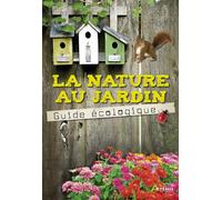 La nature au jardin : le guide écologique