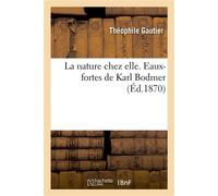 La nature chez elle. Eaux-fortes de Karl Bodmer - Théophile Gautier - Hachette Bnf - broché - Livre