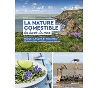 La Nature Comestible Du Bord De Mer - Récolte, Pêche Et Recettes - 42 Plantes, Algues, Coquillages,