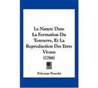 La Nature Dans La Formation Du Tonnerre, Et La Reproduction Des Etres Vivans (1766) Poncelet, Polycarpe (Auteur)