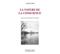 La nature de la conscience Essais sur l'unité de l'esprit et de la matière - Rupert Spira - L'originel Accarias - broché - Essai