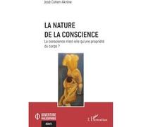 La nature de la conscience La conscience n'est-elle qu'une propriété du corps ? - José Cohen-Aknine - L'harmattan - broché - Essai