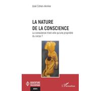 La nature de la conscience La conscience n'est-elle qu'une propriété du corps ? - José Cohen-Aknine - L'harmattan - broché - Essai