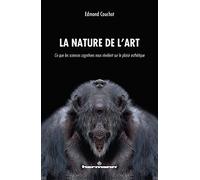 La nature de l'art: Ce que les sciences cognitives nous révèlent sur le plaisir esthétique