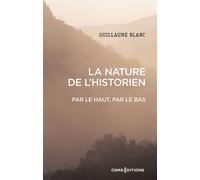 La nature de l'historien - Par le haut, par le bas - Guillaume Blanc - Cnrs Eds - broché - Essai