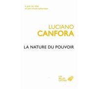 La Nature du pouvoir - Luciano Canfora - Belles Lettres - broché - Essai