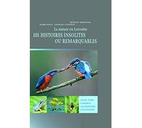 La nature en Lorraine : 101 Histoires insolites ou remarquables