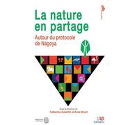 La nature en partage Autour du protocole de Nagoya - Catherine Aubertin - Ird Eds - broché - Etude
