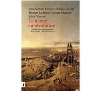 La nature en révolution: Une histoire environnementale de la France, 1780-1870 (vol.1)