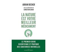 La nature est votre meilleur médicament: Le premier guide scientifique et pratique des substances naturelles.
