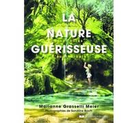 La nature guérisseuse - Pratiques inspirantes d'écothérapie Marianne Grasselli Meier (Auteur), Sandrine Booth (Photographie)