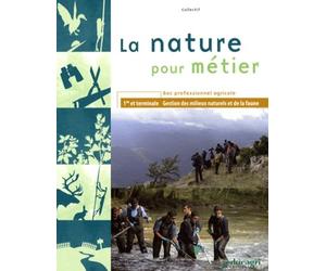 La nature pour métier Bac pro agricole 1e et Tle Gestion des milieux naturels et de la faune