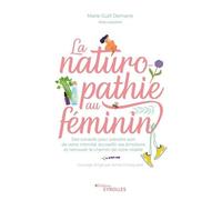 La Naturopathie Au Féminin - Des Conseils Pour Prendre Soin De Votre Intimité, Accueillir Vos Émotions Et Retrouver Le Chemin De Votre Vitalité