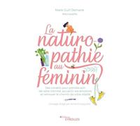 La naturopathie au féminin: Des conseils pour prendre soin de votre intimité, accueillir vos émotions et retrouver le chemin de votre vitalité