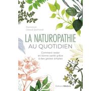 La Naturopathie Au Quotidien - Comment Rester En Bonne Santé Grâce À Des Gestes Simples