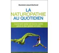 La naturopathie au quotidien comment rester en bonne santé par des gestes simples au quotidien - Dominick Léaud- Zachoval - Medicis Eds - broché - Guide