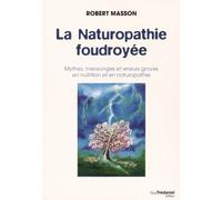 La Naturopathie foudroyée - Mythes, mensonges et erreurs graves en nutrition et en naturopathie - Robert Masson - Tredaniel La Maisnie - broché - Guide