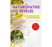 La Naturopathie Révélée: Une Voie Naturelle Vers Une Santé Optimale