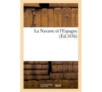 La Navarre et l'Espagne ou Véritable nature de la question débattue par les armes Collectif (Auteur)