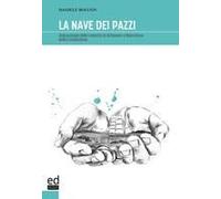 La Nave Dei Pazzi. Antropologia Della Malattia Di Alzheimer E Liberazione Dalla Contenzione
