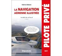 La navigation aérienne illustrée. Au-delà du vol local 2e édition