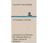 La Navigation Aérienne L'aviation Et La Direction Des Aérostats Dans Les Temps Anciens Et Modernes