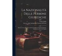 La Nazionalità Delle Persone Giuridiche: Memoria Letta Alla R. Accademia Di Scienze Morali E Politiche Della Società Reale Di Napoli