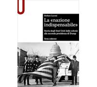La «nazione indispensabile». Storia degli Stati Uniti dalle colonie alla seconda presidenza di Trump