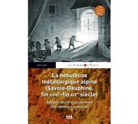 La nébuleuse métallurgique alpine - (Savoie-Dauphiné, fin XVIIIe-fin XIXe siècle) Pierre Judet (Auteur)