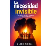 LA NECESIDAD INVISIBLE: Por qué tu cerebro no puede vivir sin los demás