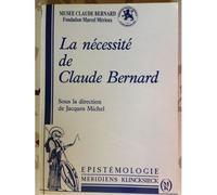 La Nécessité De Claude Bernard - Actes Du Colloque De Saint-Julien-En-Beaujolais Des 8, 9 Et 10 Décembre 1989